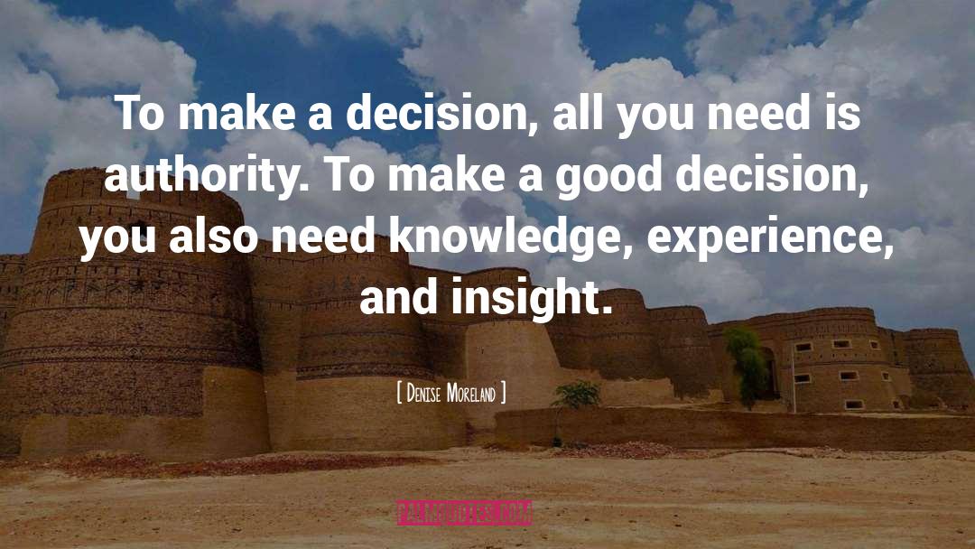 Denise Moreland Quotes: To make a decision, all