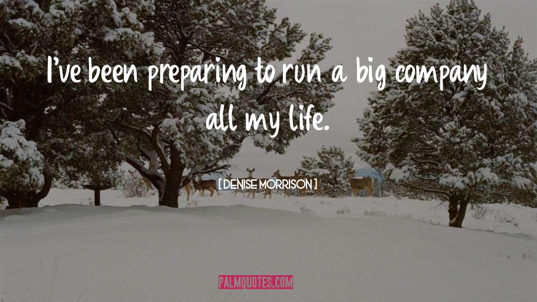 Denise Morrison Quotes: I've been preparing to run