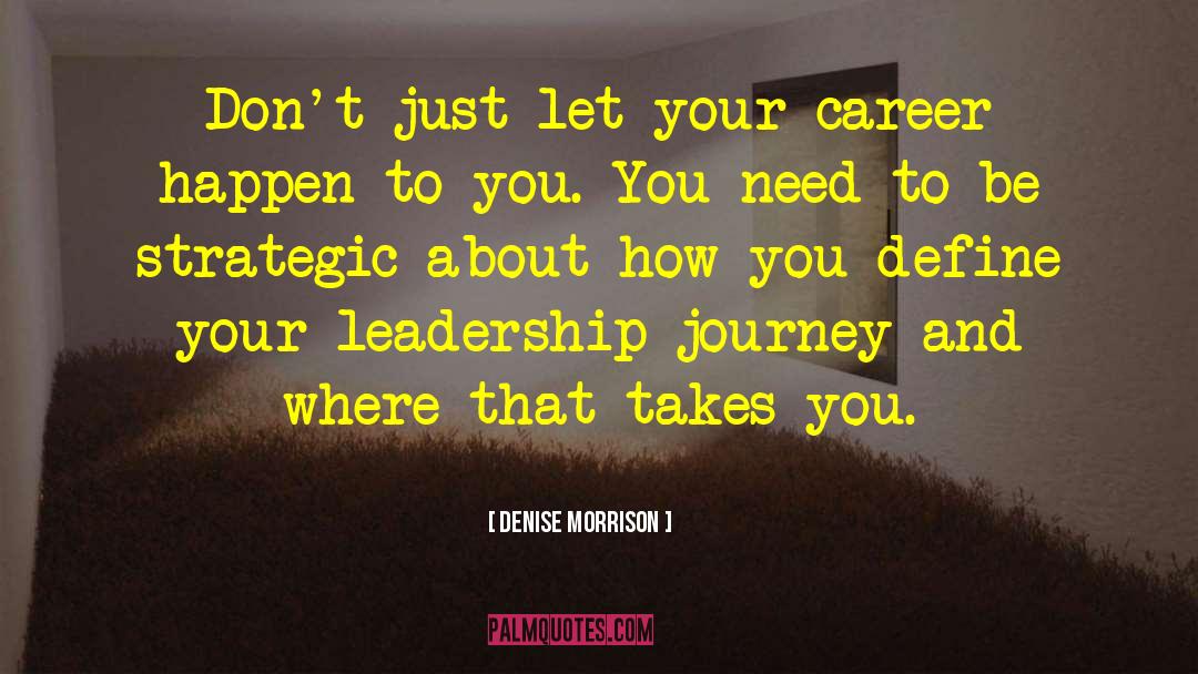 Denise Morrison Quotes: Don't just let your career