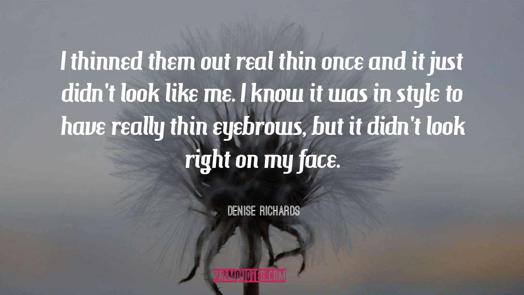 Denise Richards Quotes: I thinned them out real