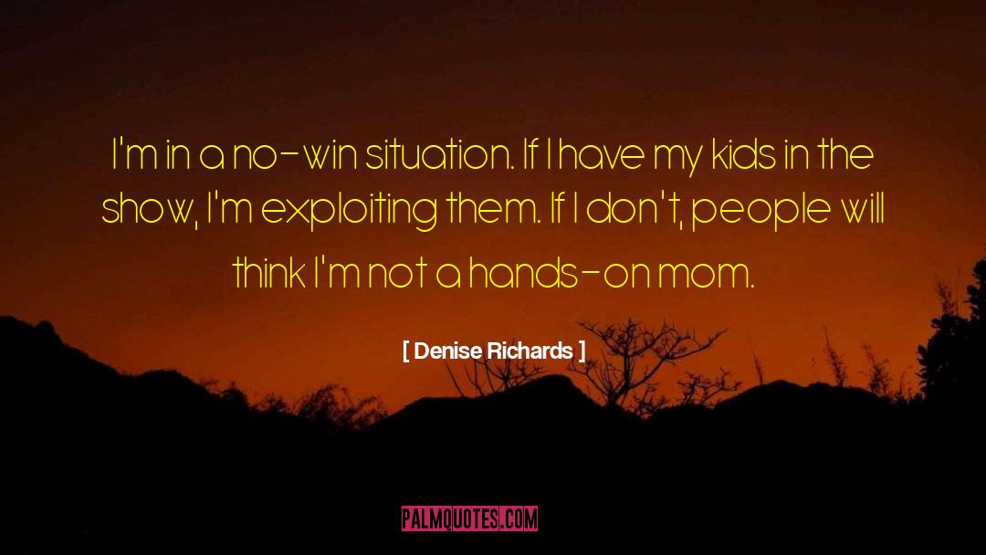 Denise Richards Quotes: I'm in a no-win situation.