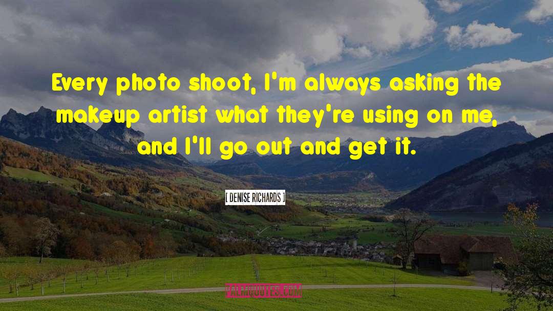 Denise Richards Quotes: Every photo shoot, I'm always