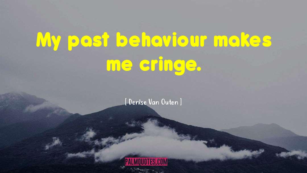 Denise Van Outen Quotes: My past behaviour makes me