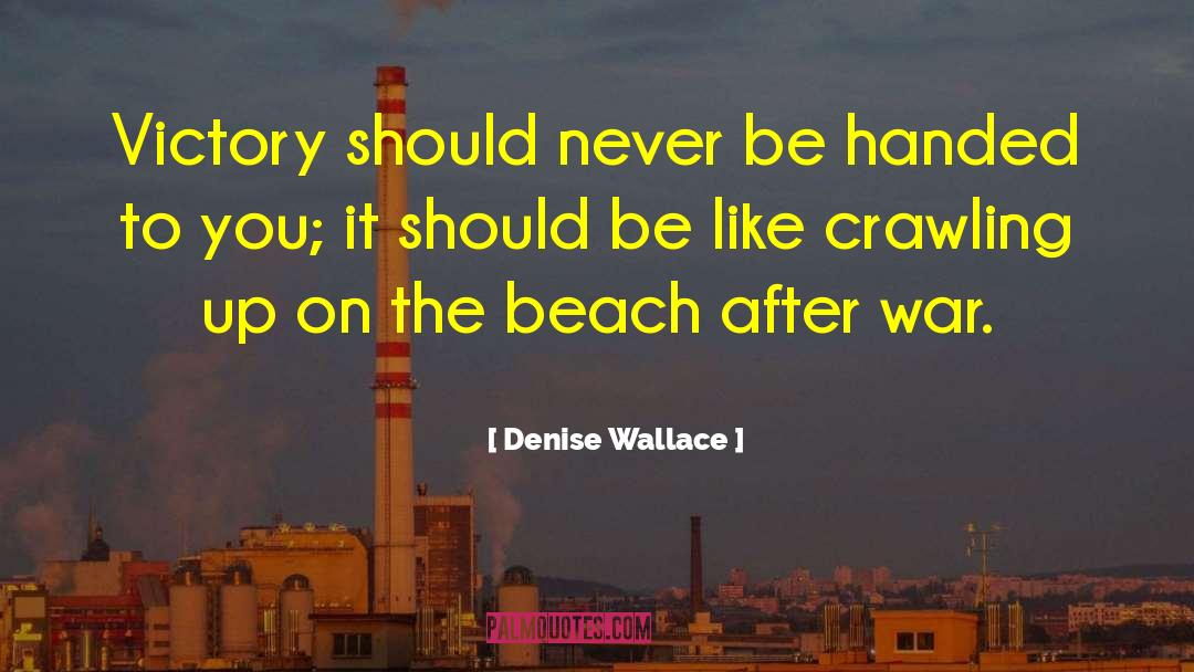 Denise Wallace Quotes: Victory should never be handed