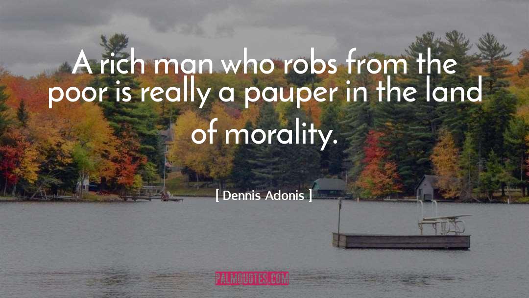 Dennis Adonis Quotes: A rich man who robs