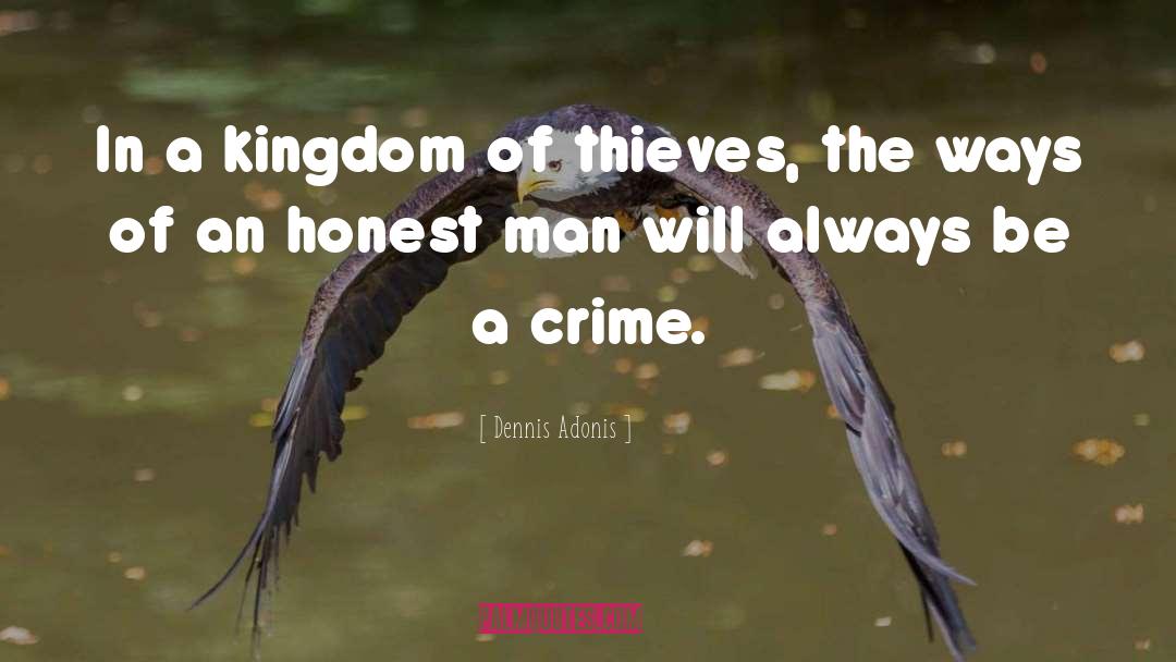 Dennis Adonis Quotes: In a kingdom of thieves,