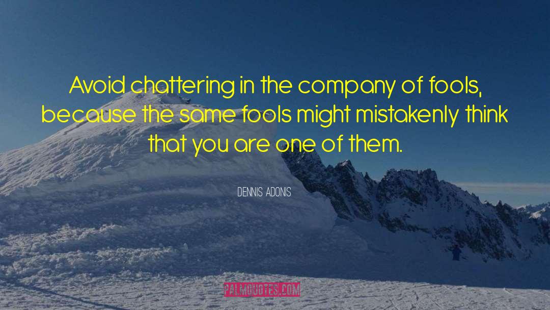 Dennis Adonis Quotes: Avoid chattering in the company