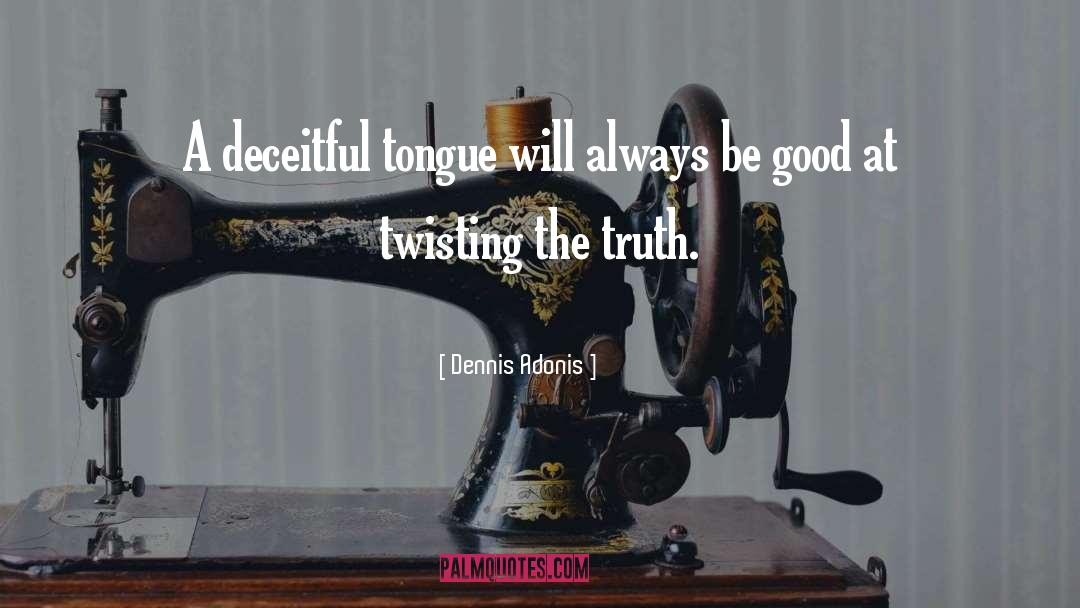 Dennis Adonis Quotes: A deceitful tongue will always