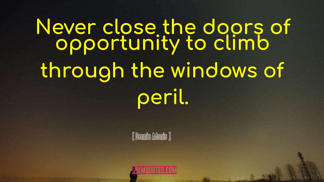 Dennis Adonis Quotes: Never close the doors of