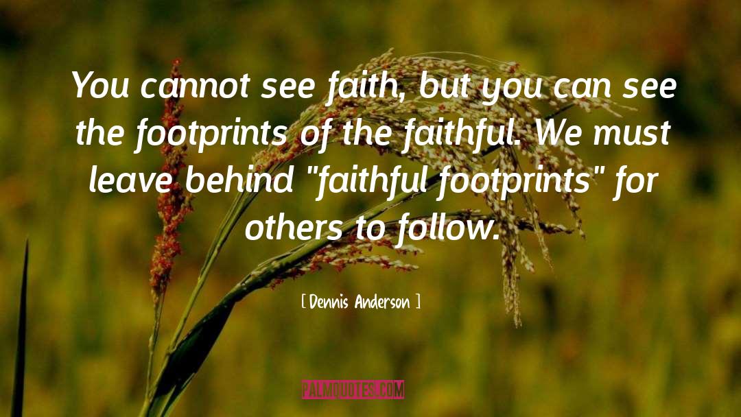 Dennis Anderson Quotes: You cannot see faith, but