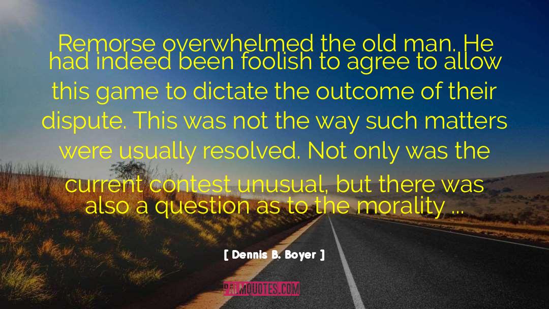 Dennis B. Boyer Quotes: Remorse overwhelmed the old man.