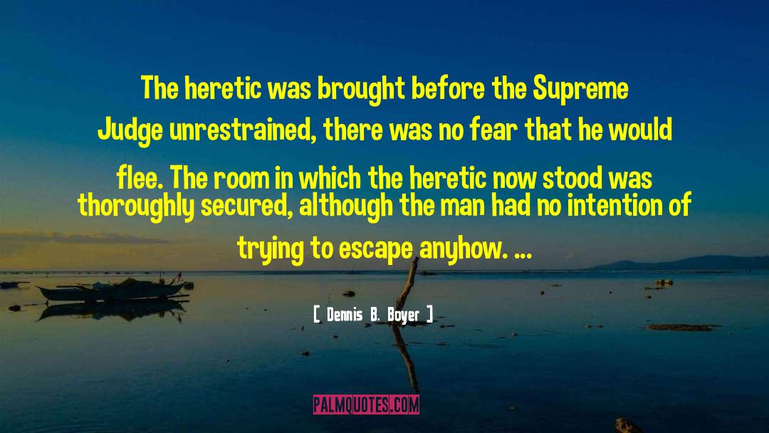 Dennis B. Boyer Quotes: The heretic was brought before