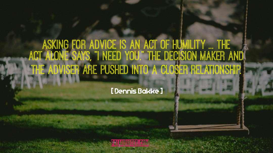 Dennis Bakke Quotes: Asking for advice is an