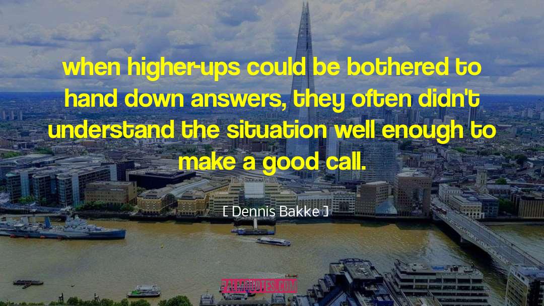 Dennis Bakke Quotes: when higher-ups could be bothered