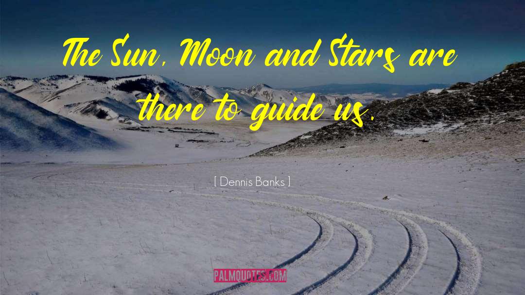 Dennis Banks Quotes: The Sun, Moon and Stars