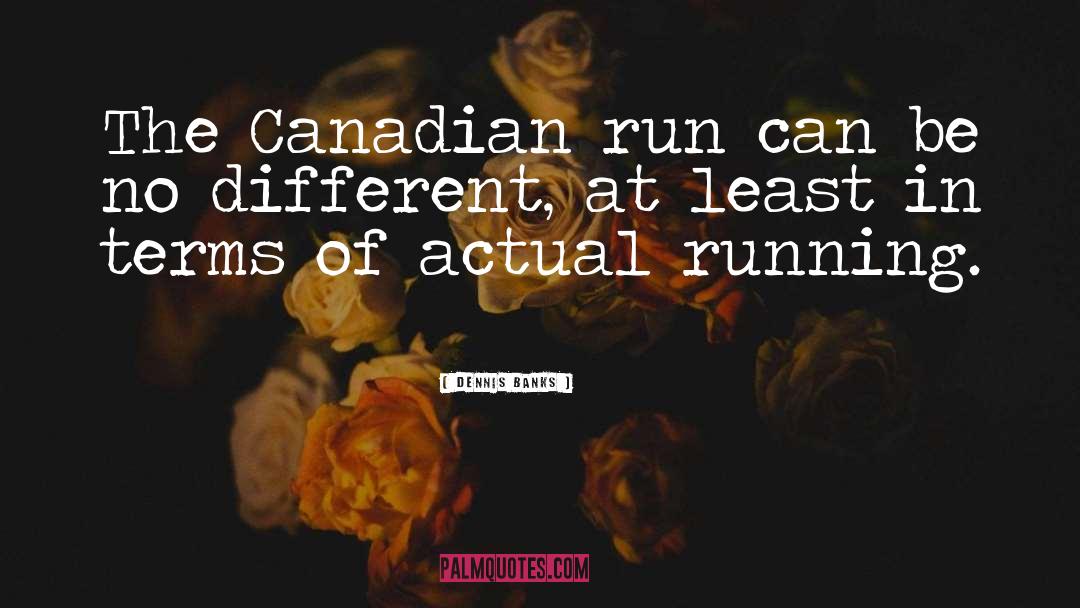 Dennis Banks Quotes: The Canadian run can be