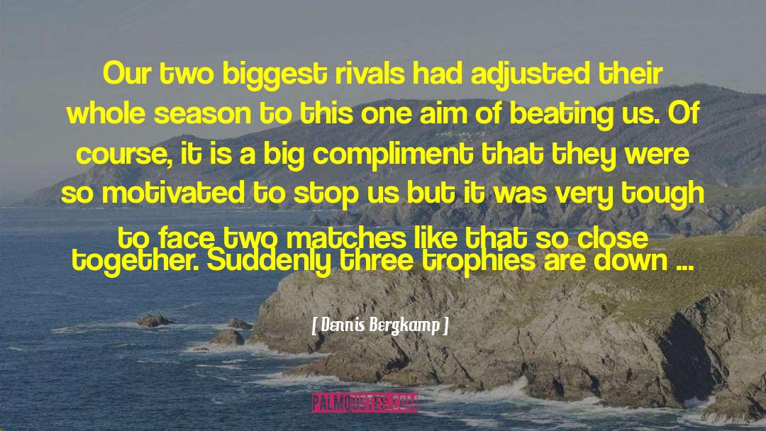 Dennis Bergkamp Quotes: Our two biggest rivals had