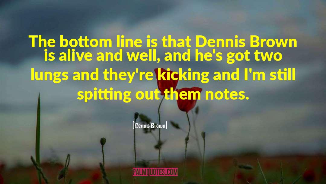 Dennis Brown Quotes: The bottom line is that