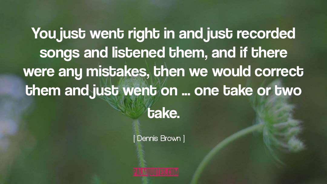 Dennis Brown Quotes: You just went right in