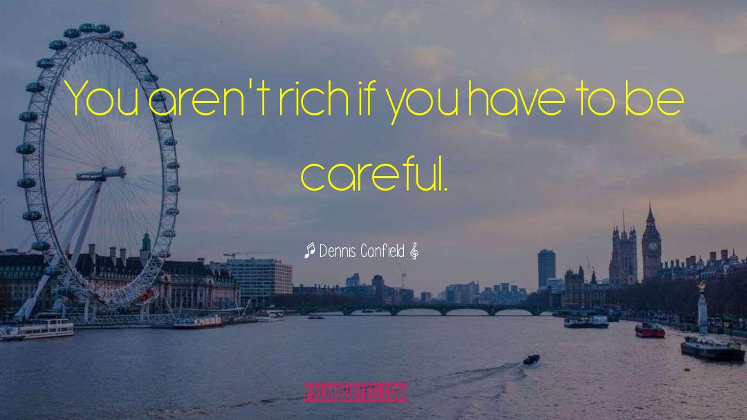 Dennis Canfield Quotes: You aren't rich if you