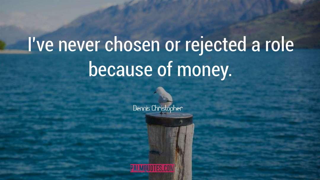 Dennis Christopher Quotes: I've never chosen or rejected