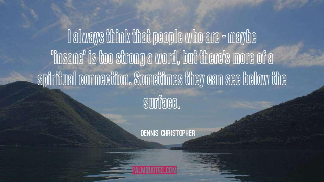 Dennis Christopher Quotes: I always think that people