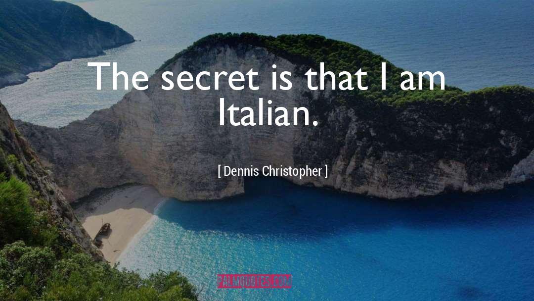 Dennis Christopher Quotes: The secret is that I