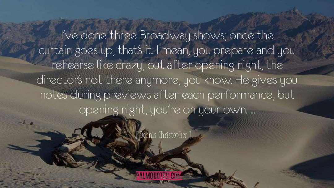 Dennis Christopher Quotes: I've done three Broadway shows;