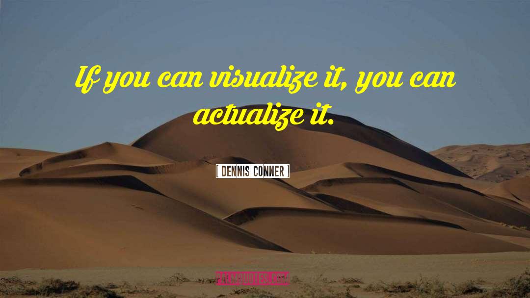 Dennis Conner Quotes: If you can visualize it,