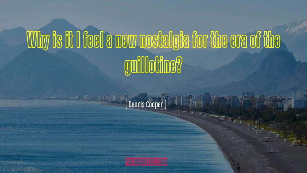 Dennis Cooper Quotes: Why is it I feel