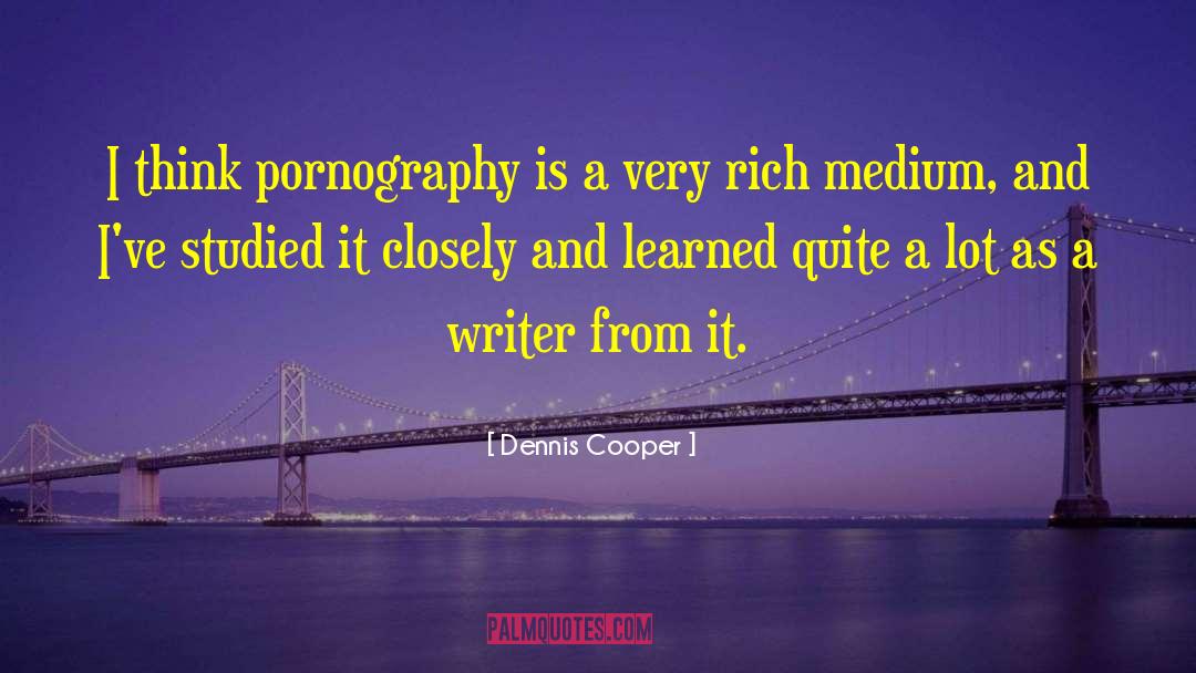 Dennis Cooper Quotes: I think pornography is a