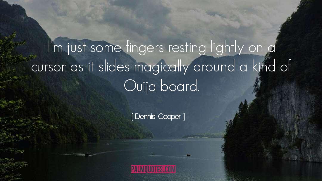 Dennis Cooper Quotes: I'm just some fingers resting