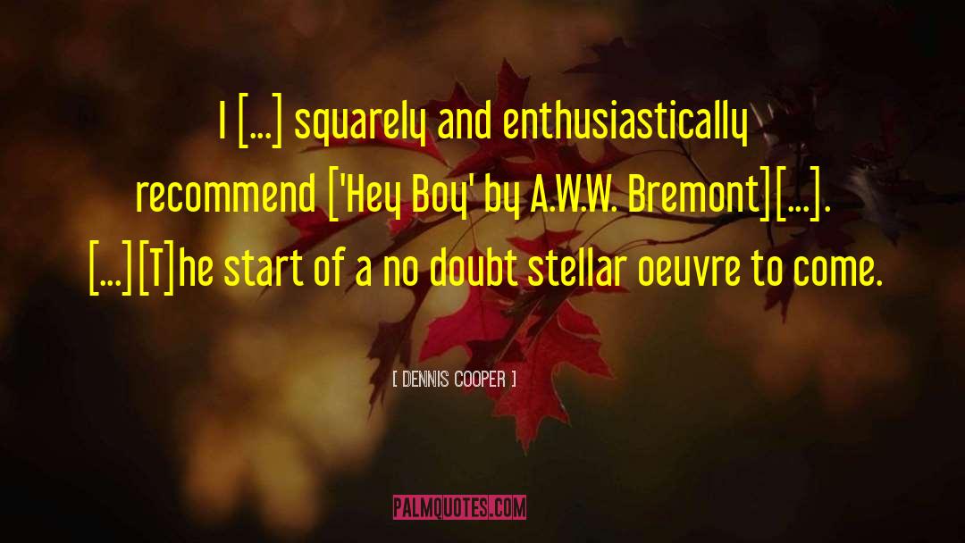 Dennis Cooper Quotes: I [...] squarely and enthusiastically