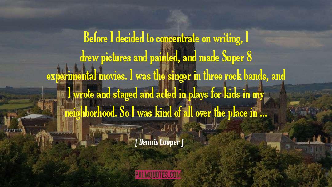 Dennis Cooper Quotes: Before I decided to concentrate