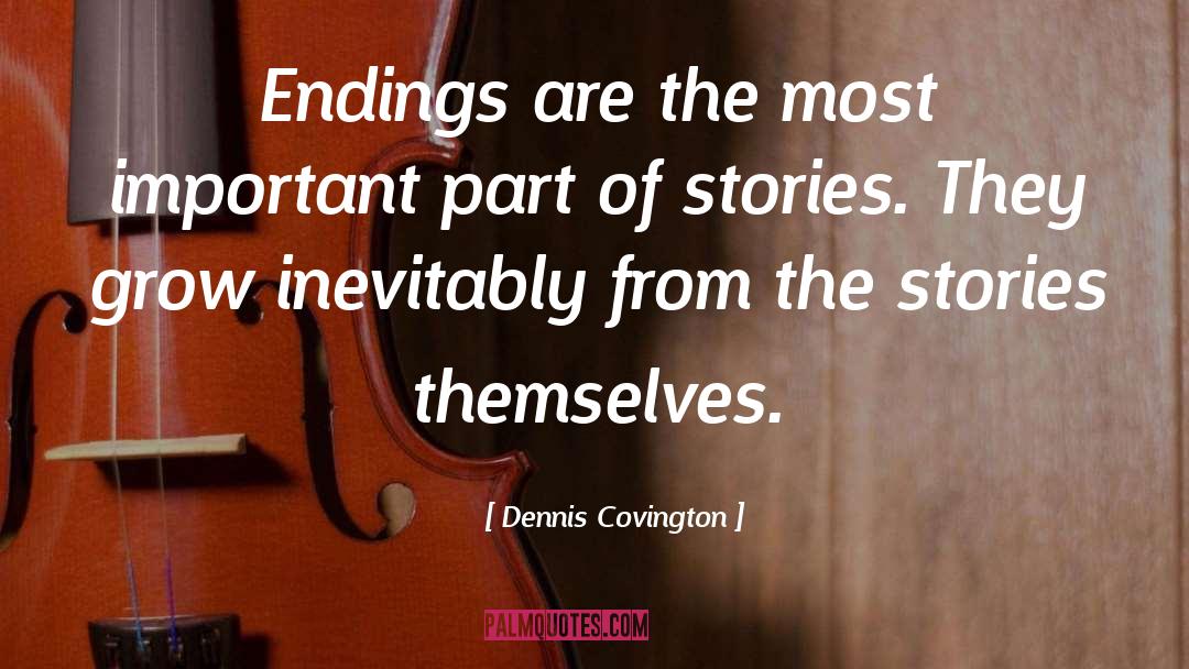 Dennis Covington Quotes: Endings are the most important