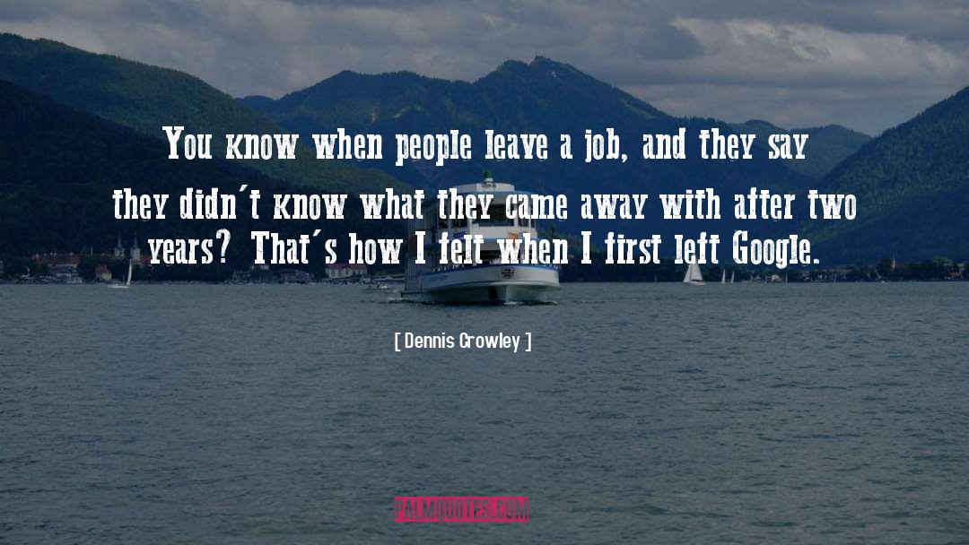 Dennis Crowley Quotes: You know when people leave