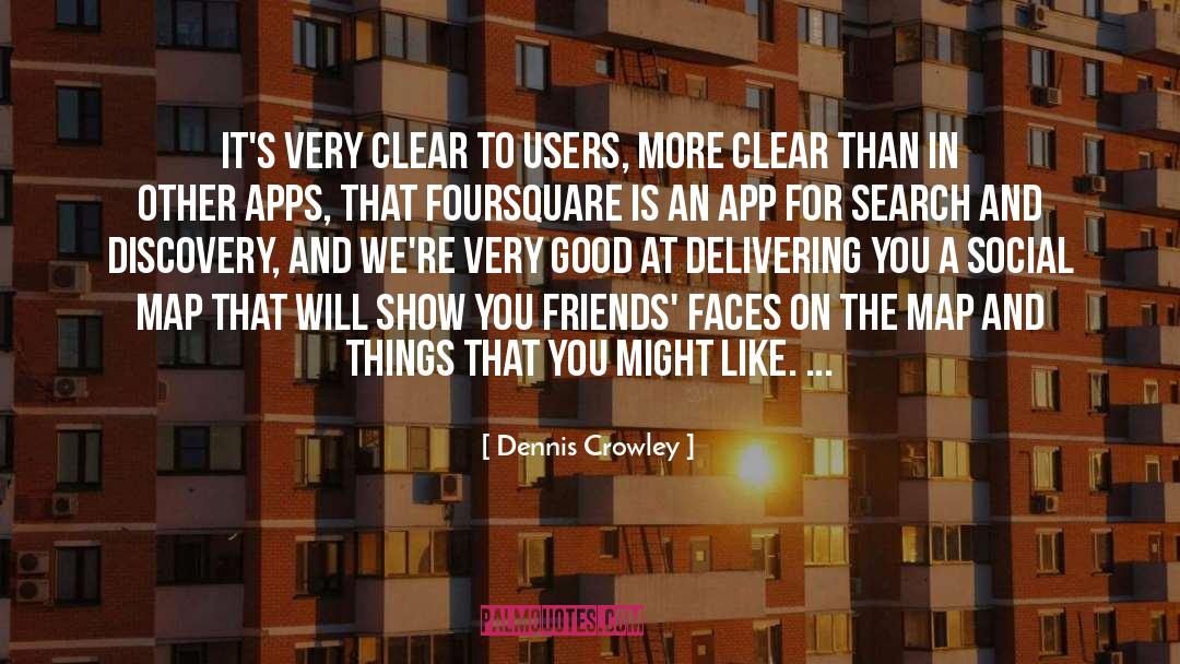 Dennis Crowley Quotes: It's very clear to users,