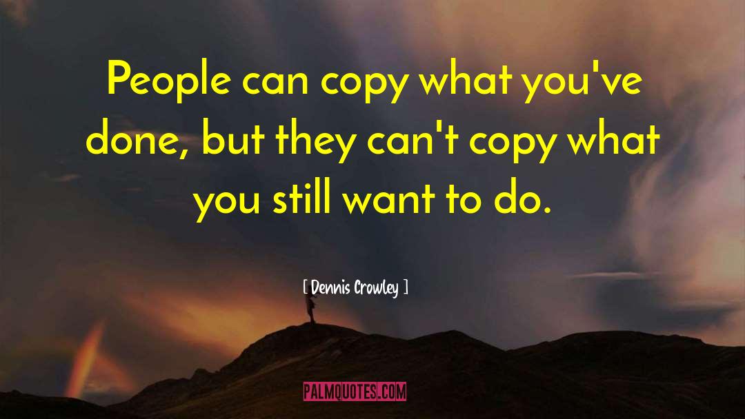 Dennis Crowley Quotes: People can copy what you've