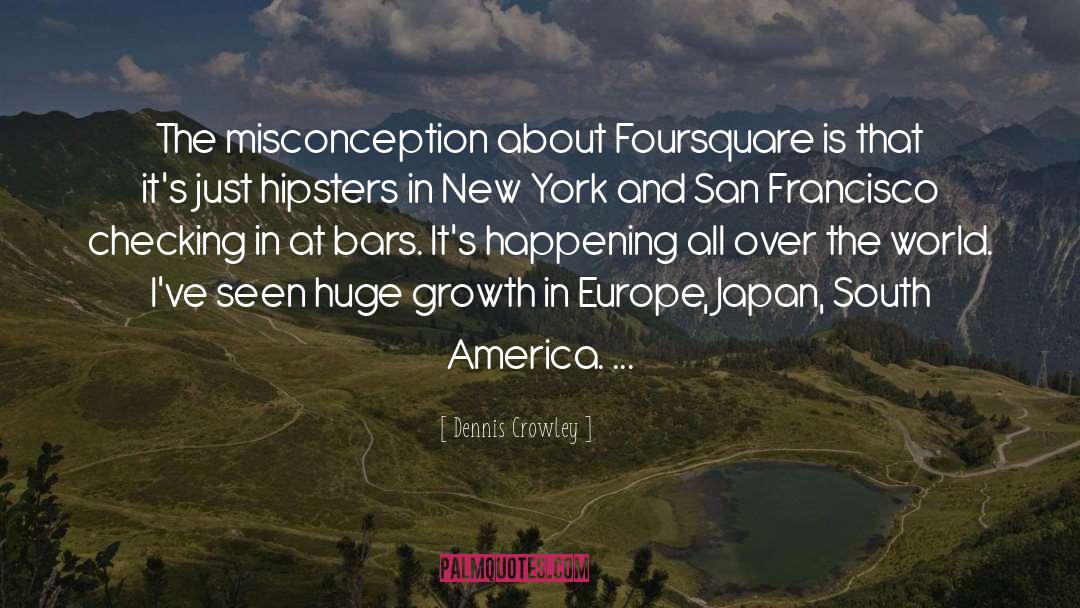 Dennis Crowley Quotes: The misconception about Foursquare is