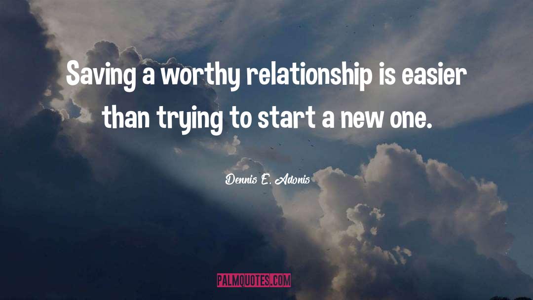 Dennis E. Adonis Quotes: Saving a worthy relationship is