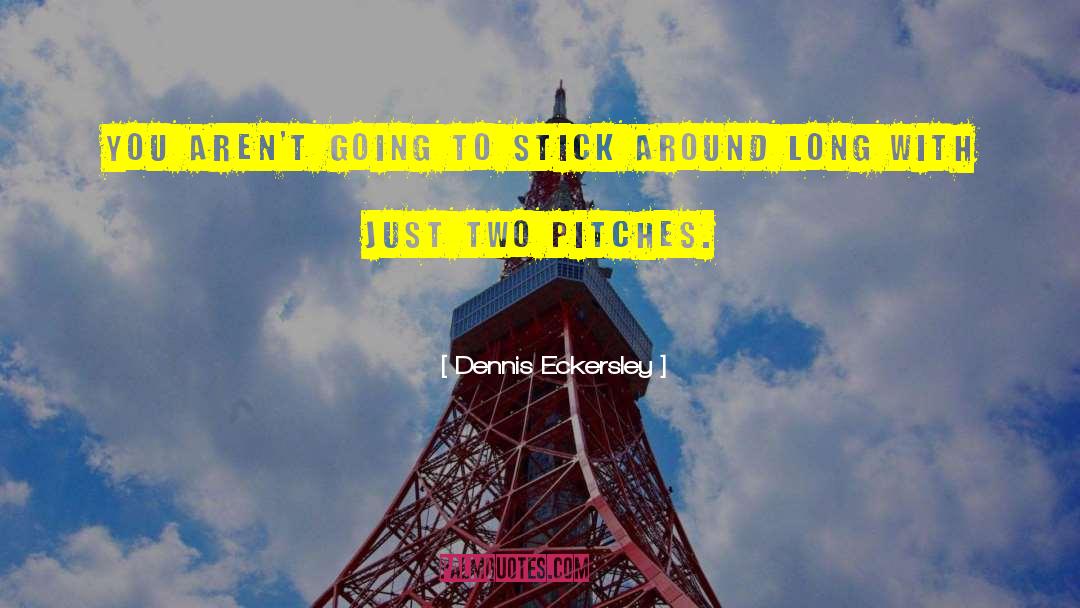 Dennis Eckersley Quotes: You aren't going to stick