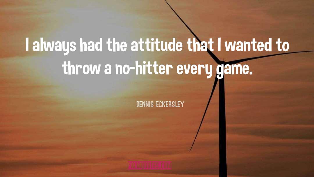 Dennis Eckersley Quotes: I always had the attitude