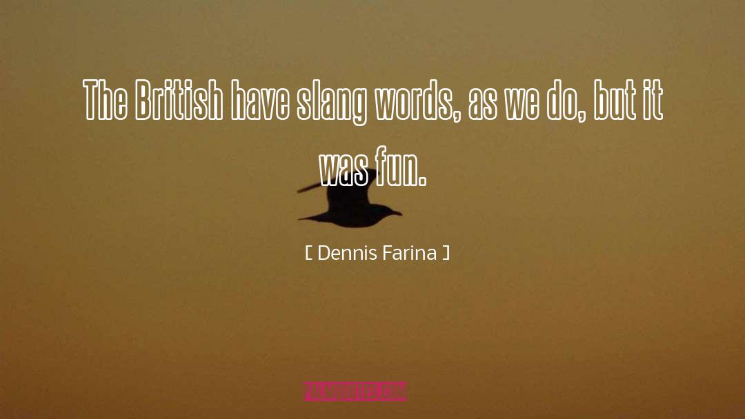 Dennis Farina Quotes: The British have slang words,