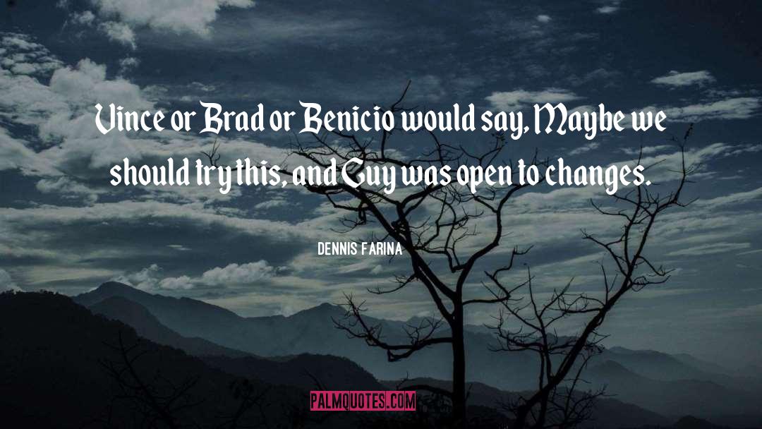 Dennis Farina Quotes: Vince or Brad or Benicio