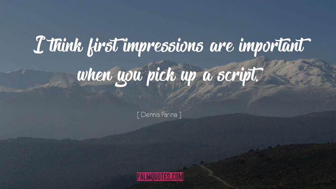 Dennis Farina Quotes: I think first impressions are