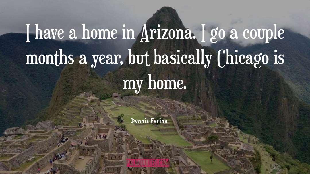 Dennis Farina Quotes: I have a home in