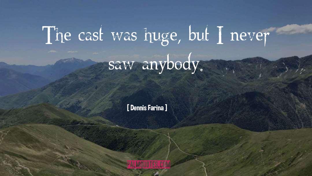 Dennis Farina Quotes: The cast was huge, but