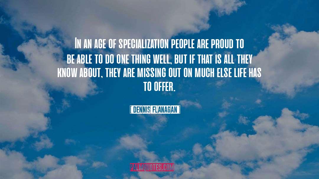 Dennis Flanagan Quotes: In an age of specialization