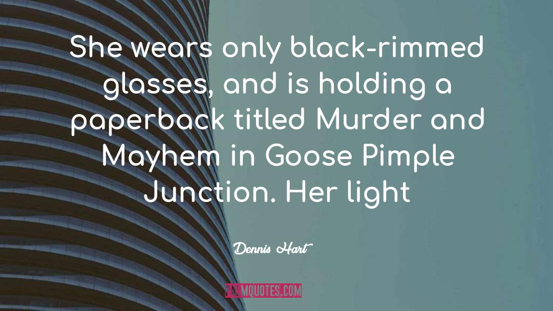 Dennis Hart Quotes: She wears only black-rimmed glasses,