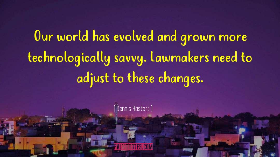 Dennis Hastert Quotes: Our world has evolved and